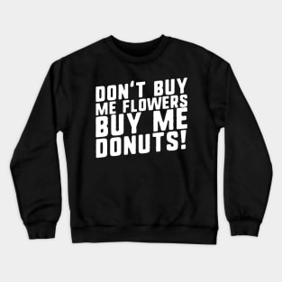 Don't Buy Me Flowers Buy Me Donuts! Crewneck Sweatshirt